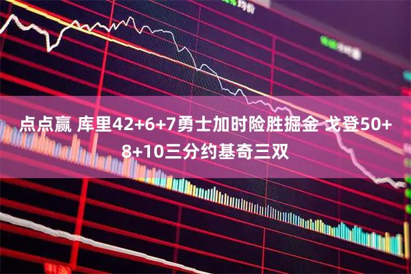 点点赢 库里42+6+7勇士加时险胜掘金 戈登50+8+10三分约基奇三双