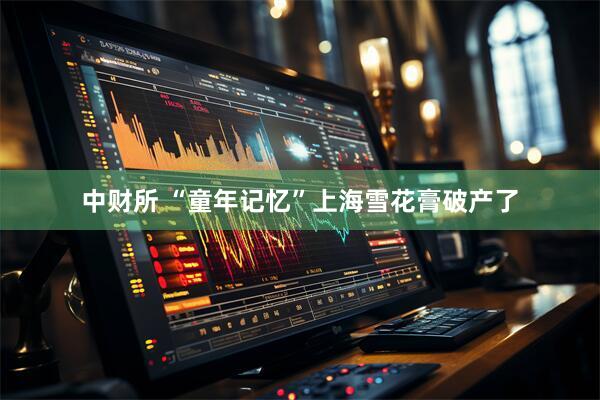 中财所 “童年记忆”上海雪花膏破产了